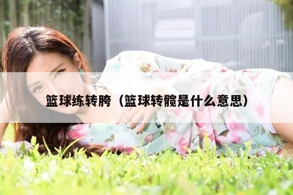 篮球练转胯（篮球转髋是什么意思）