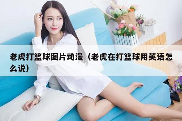 老虎打篮球图片动漫（老虎在打篮球用英语怎么说）