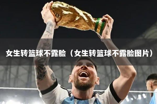 女生转篮球不露脸（女生转篮球不露脸图片）
