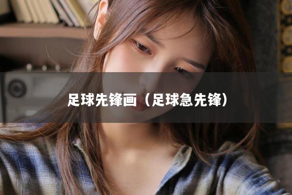 足球先锋画（足球急先锋）