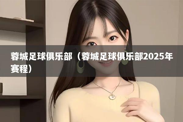蓉城足球俱乐部(蓉城足球俱乐部2025年赛程)